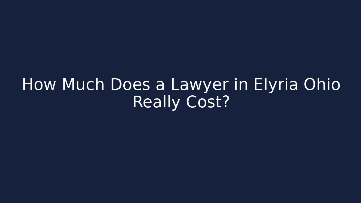 How Much Does a Lawyer in Elyria Ohio Really Cost?