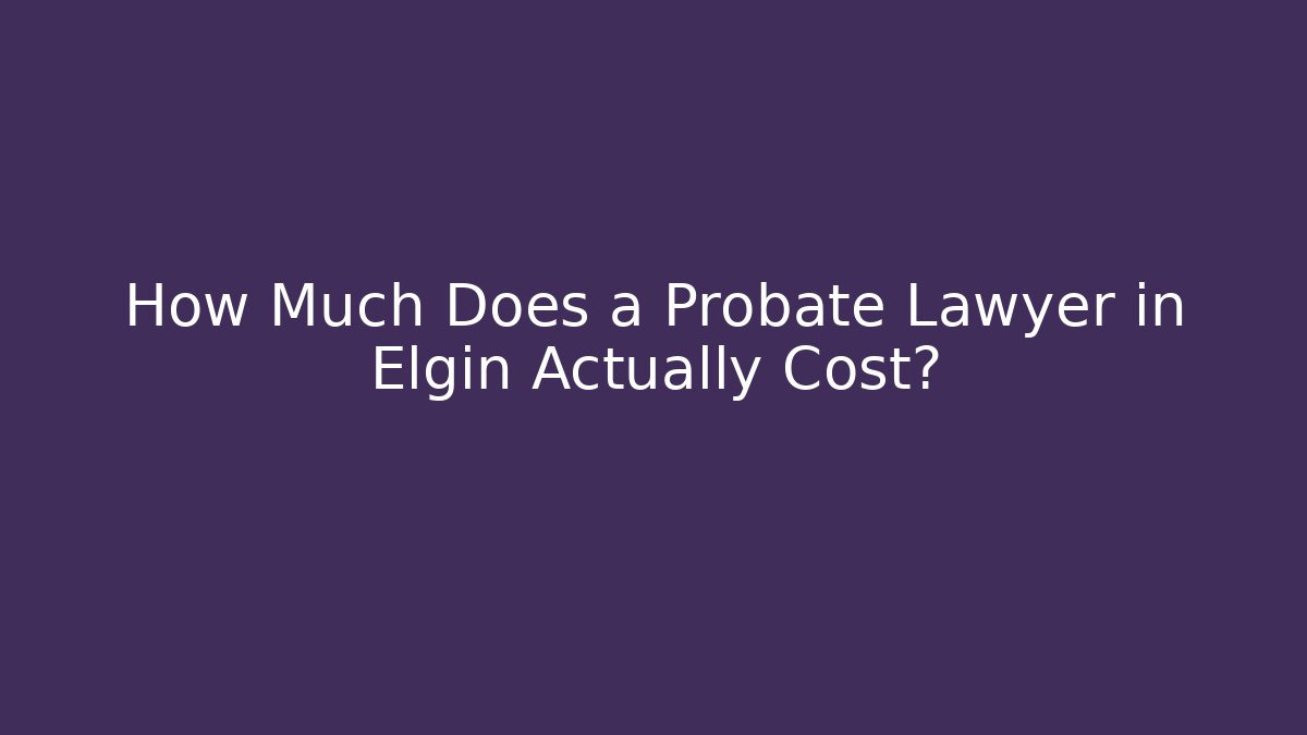 How Much Does a Probate Lawyer in Elgin Actually Cost? - V Auction
