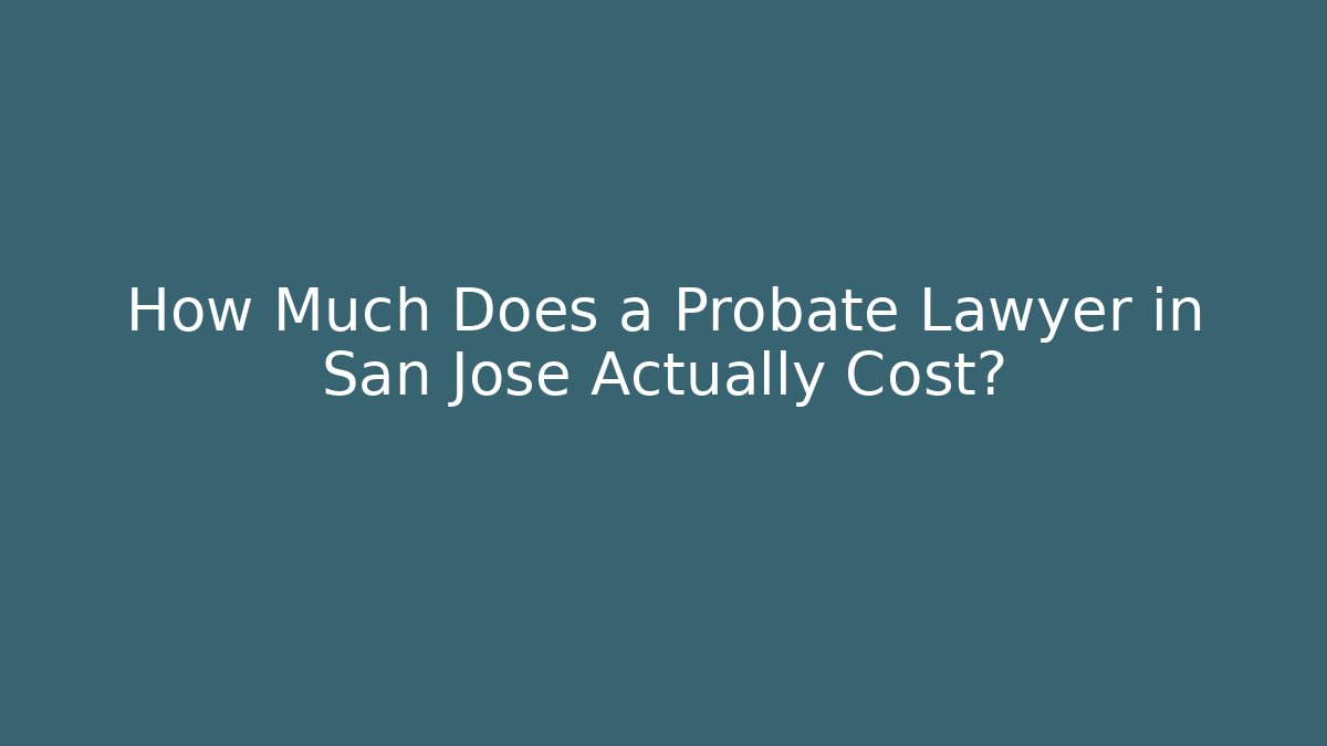 How Much Does a Probate Lawyer in San Jose Actually Cost? - V Auction