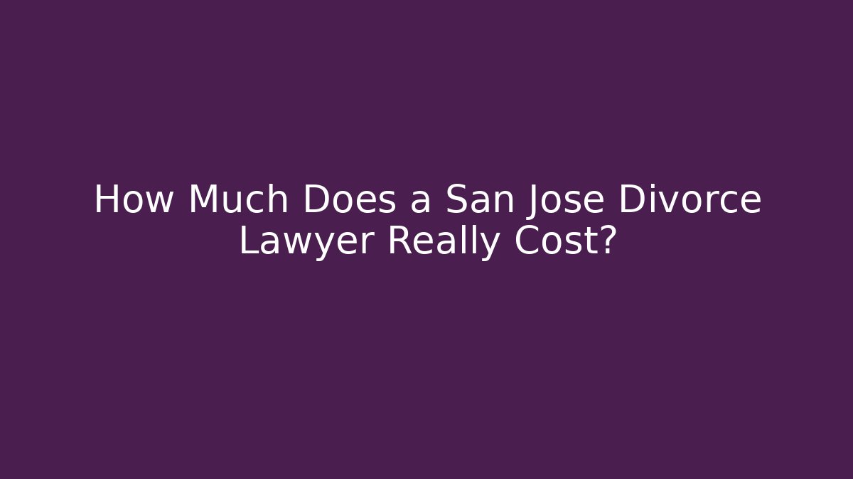 How Much Does a San Jose Divorce Lawyer Really Cost?