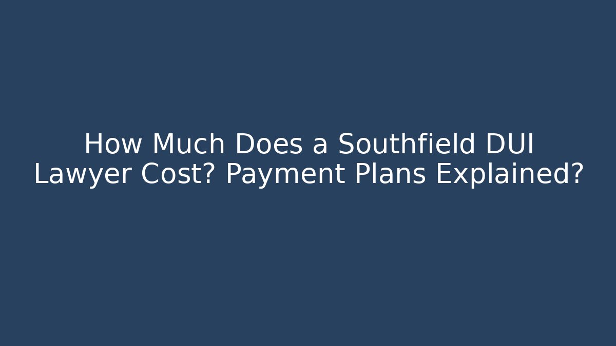 How Much Does a Southfield DUI Lawyer Cost? Payment Plans Explained? - V Auction