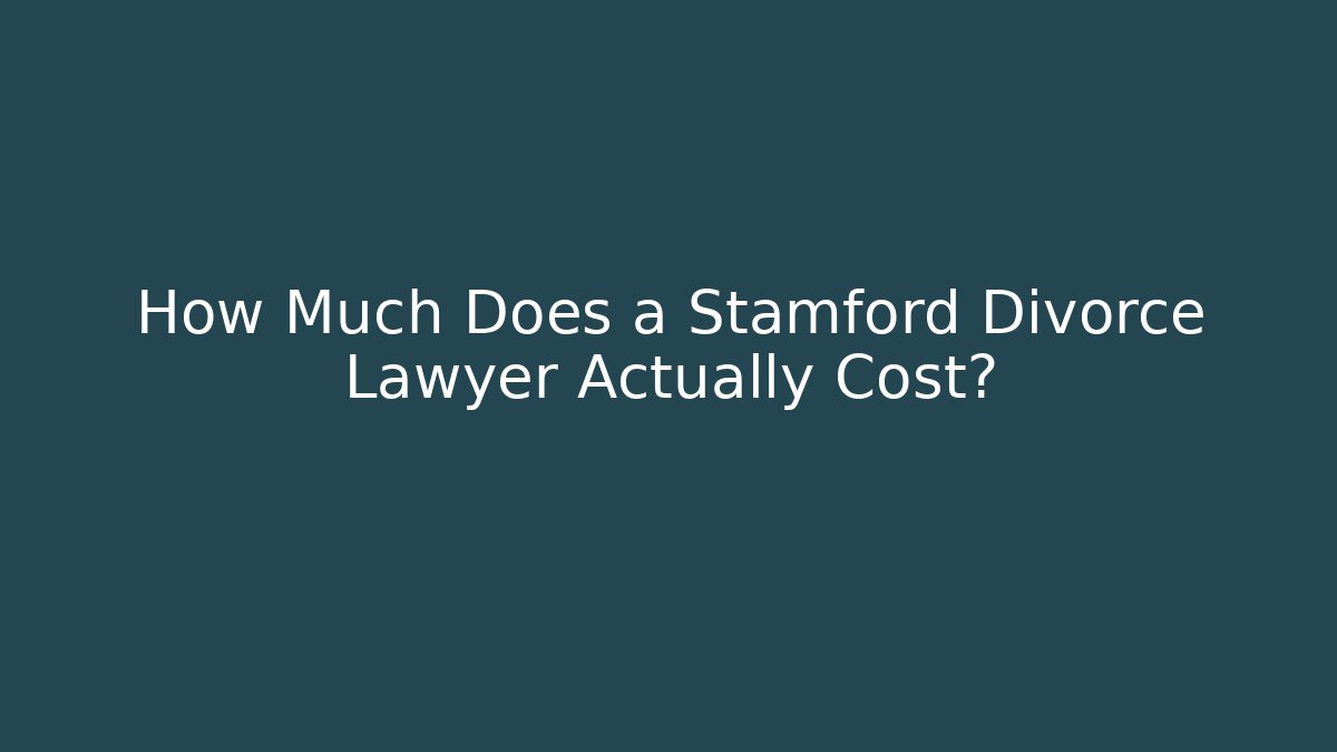 How Much Does a Stamford Divorce Lawyer Actually Cost?