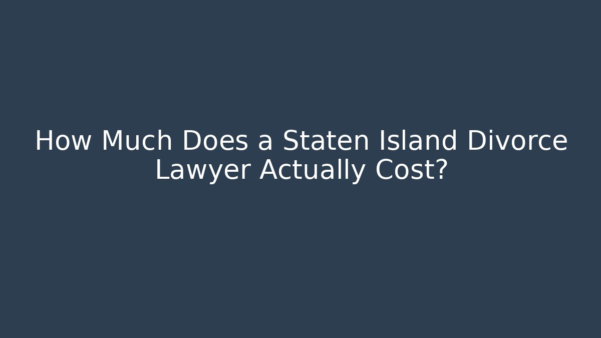 How Much Does a Staten Island Divorce Lawyer Actually Cost?