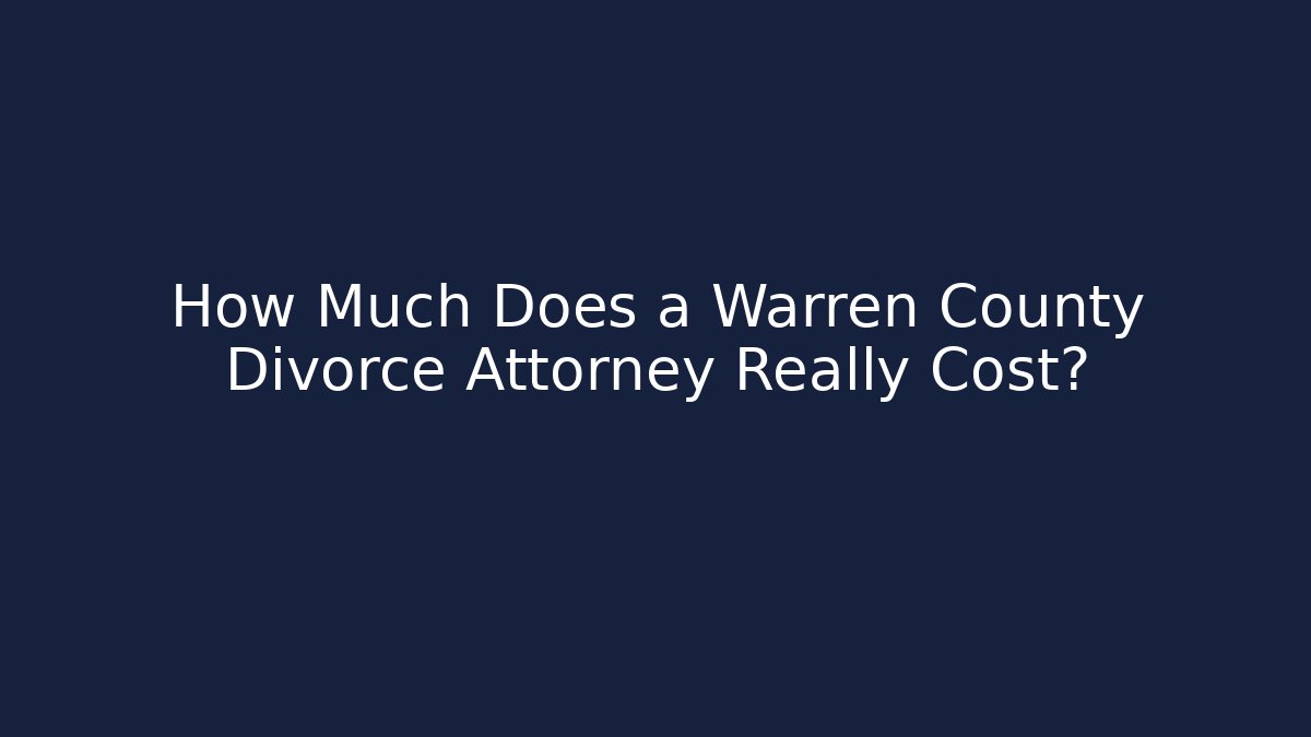 How Much Does a Warren County Divorce Attorney Really Cost?