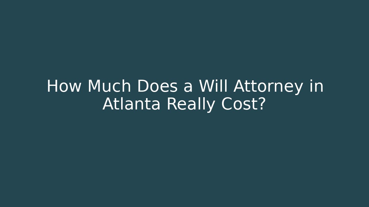 How Much Does a Will Attorney in Atlanta Really Cost? - V Auction