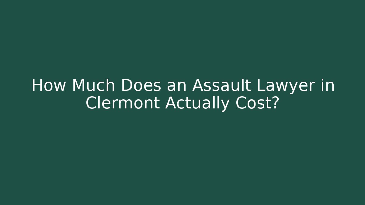 How Much Does an Assault Lawyer in Clermont Actually Cost?