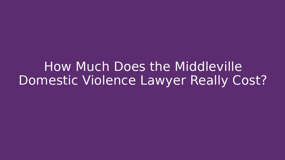 How Much Does the Middleville Domestic Violence Lawyer Really Cost?