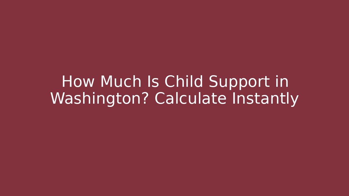 How Much Is Child Support in Washington? Calculate Instantly