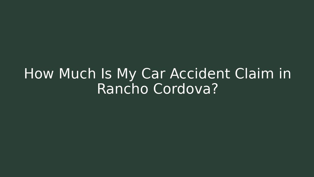 How Much Is My Car Accident Claim in Rancho Cordova?