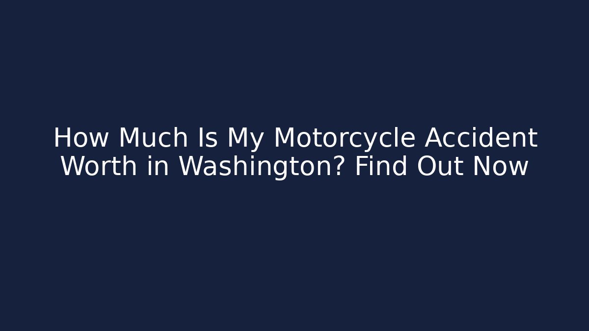 How Much Is My Motorcycle Accident Worth in Washington? Find Out Now - V Auction