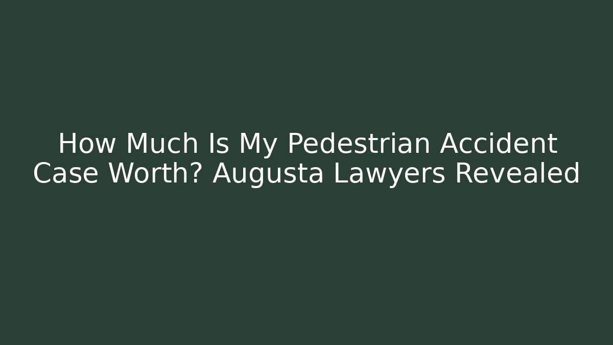 How Much Is My Pedestrian Accident Case Worth? Augusta Lawyers Revealed
