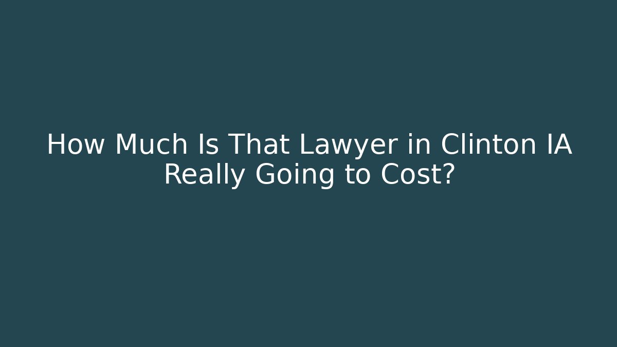 How Much Is That Lawyer in Clinton IA Really Going to Cost? - V Auction