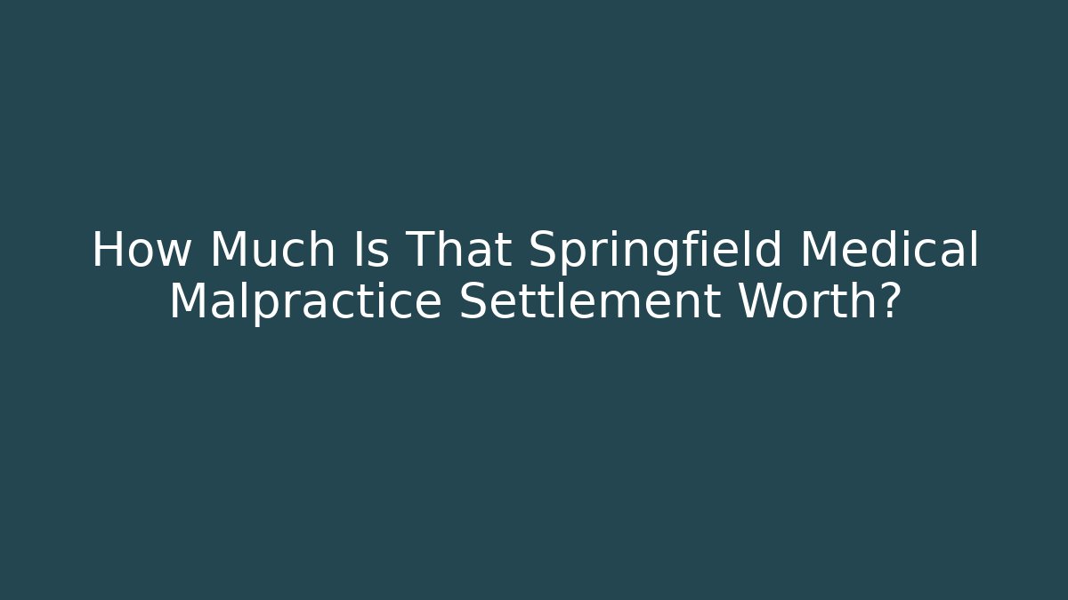 How Much Is That Springfield Medical Malpractice Settlement Worth? - V Auction