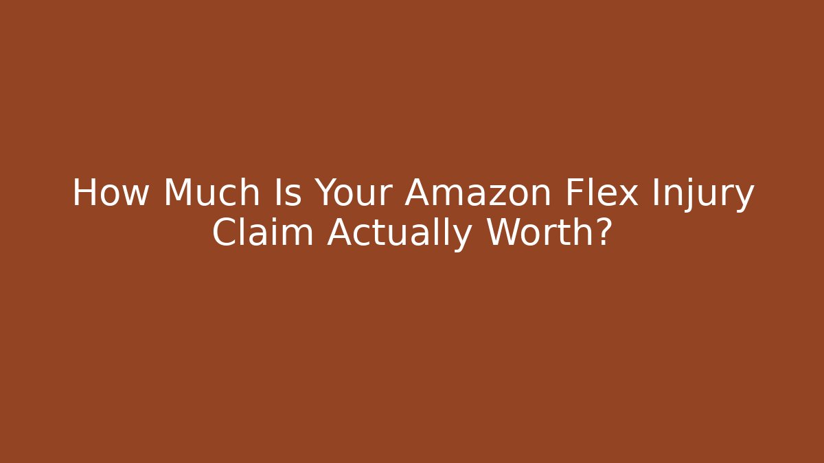 How Much Is Your Amazon Flex Injury Claim Actually Worth?