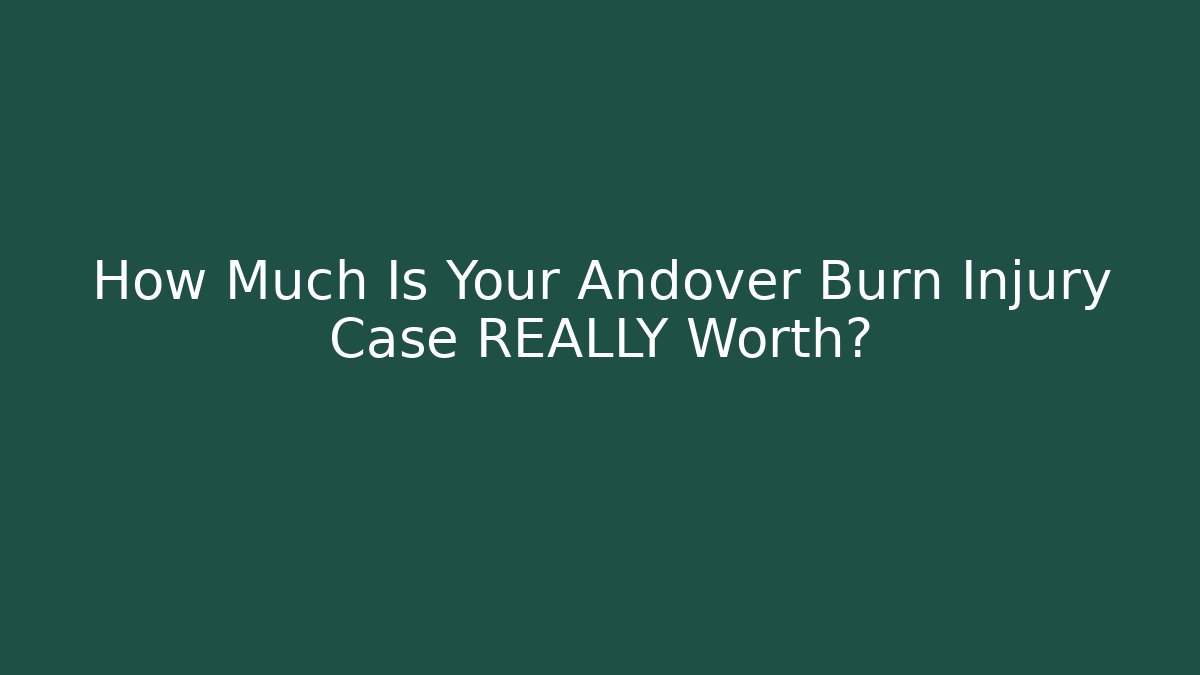 How Much Is Your Andover Burn Injury Case REALLY Worth? - V Auction