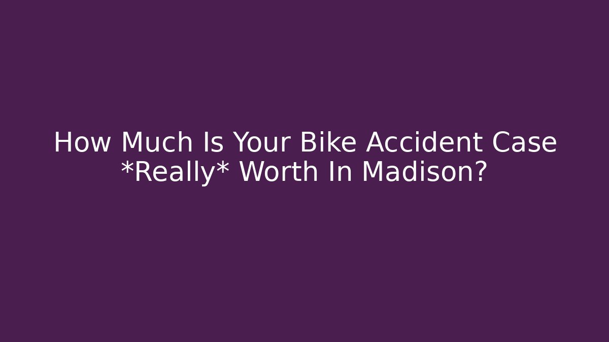 How Much Is Your Bike Accident Case *Really* Worth In Madison?