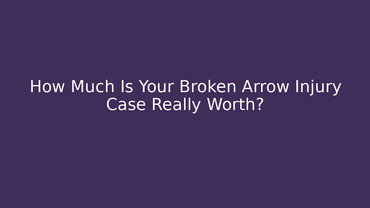 How Much Is Your Broken Arrow Injury Case Really Worth?