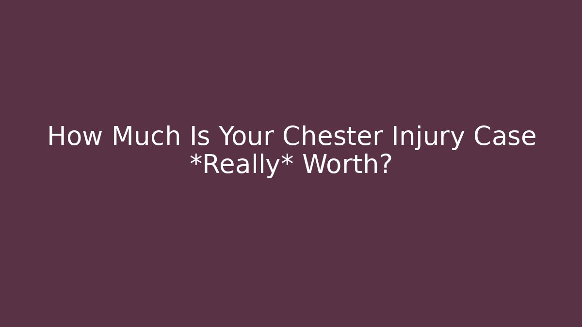 How Much Is Your Chester Injury Case *Really* Worth?