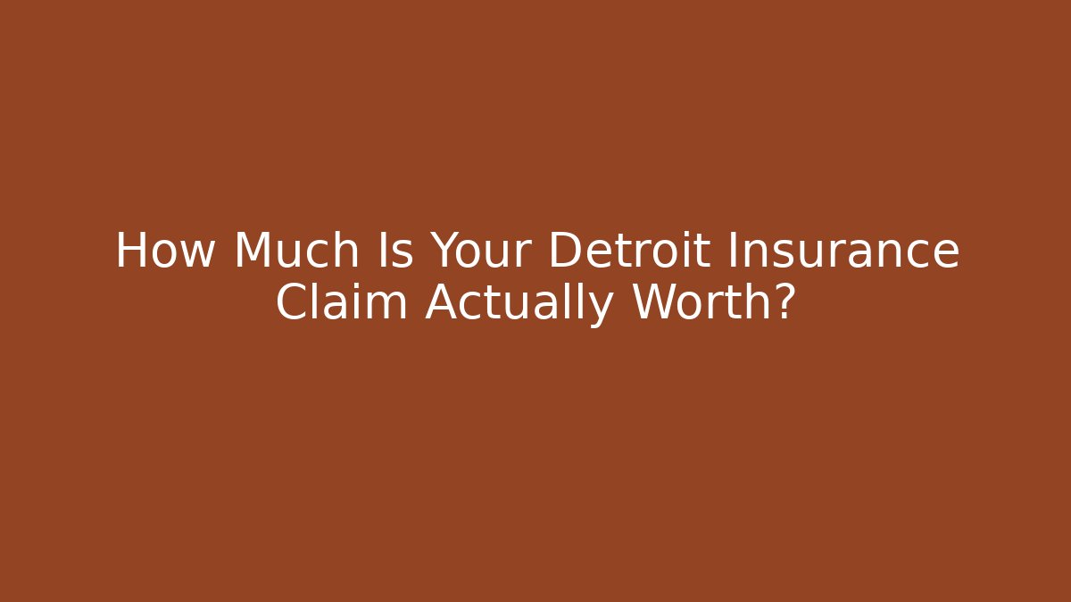How Much Is Your Detroit Insurance Claim Actually Worth?