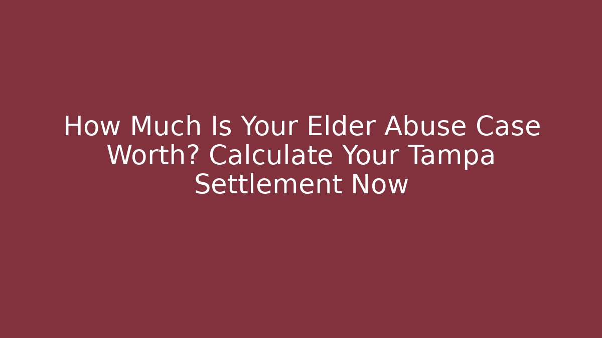 How Much Is Your Elder Abuse Case Worth? Calculate Your Tampa Settlement Now - V Auction