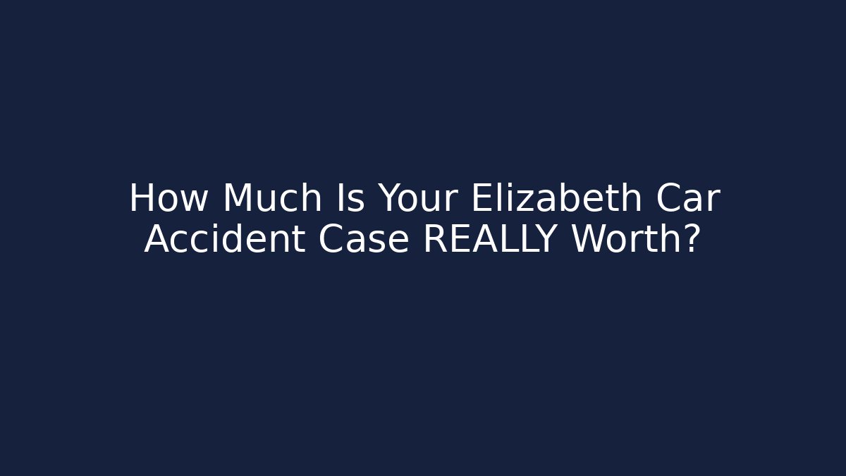 How Much Is Your Elizabeth Car Accident Case REALLY Worth?