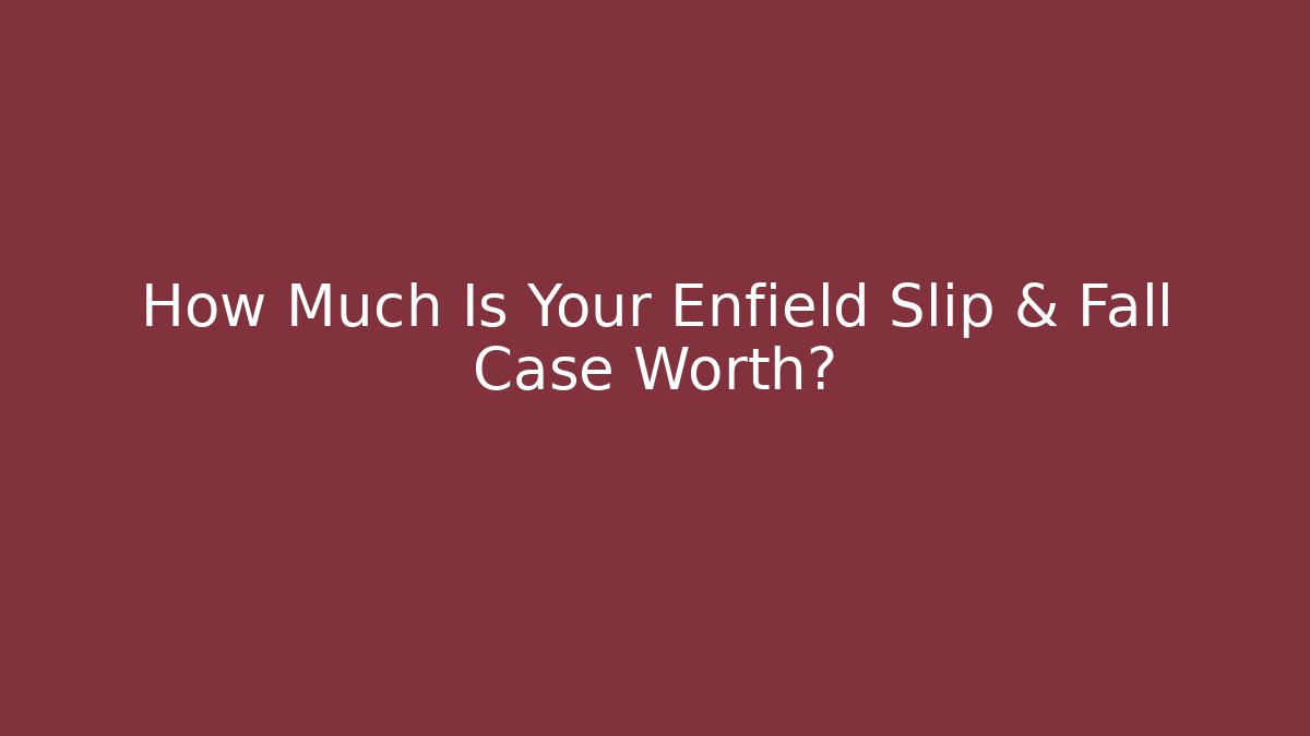 How Much Is Your Enfield Slip & Fall Case Worth?