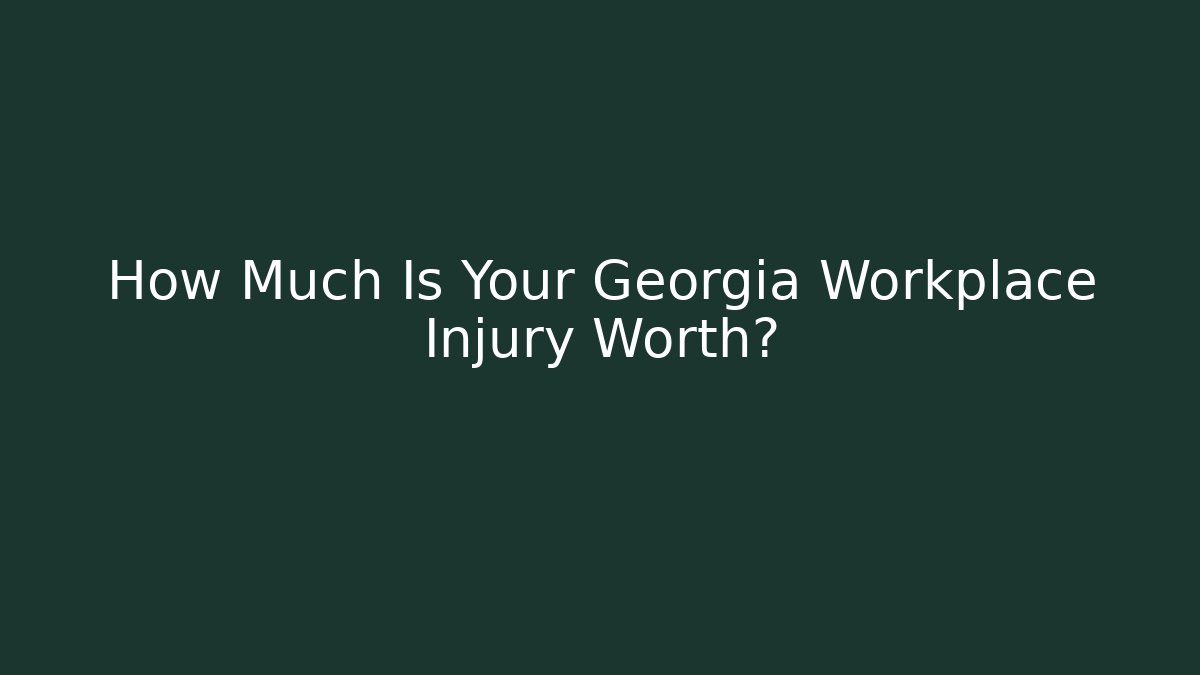 How Much Is Your Georgia Workplace Injury Worth?