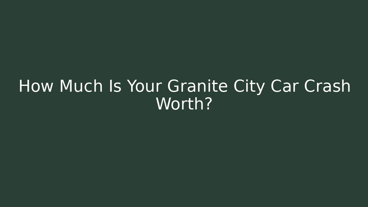How Much Is Your Granite City Car Crash Worth?