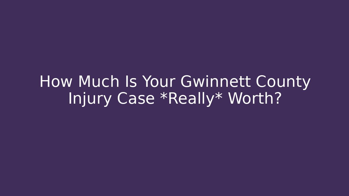How Much Is Your Gwinnett County Injury Case *Really* Worth? - V Auction