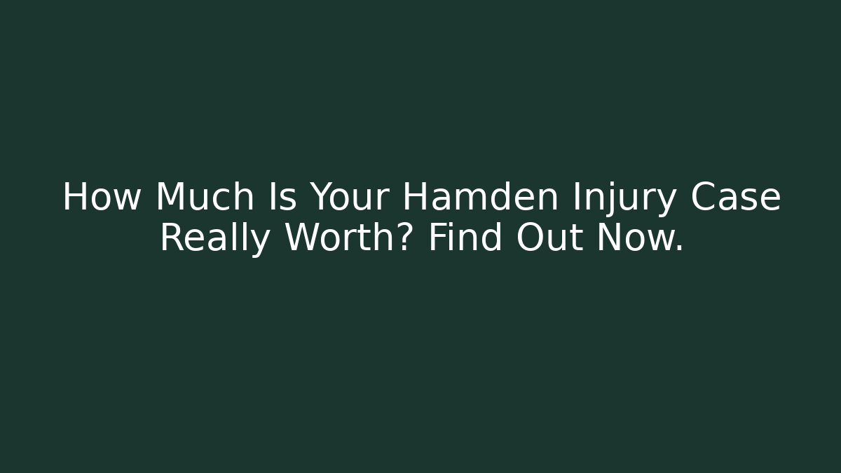 How Much Is Your Hamden Injury Case Really Worth? Find Out Now.