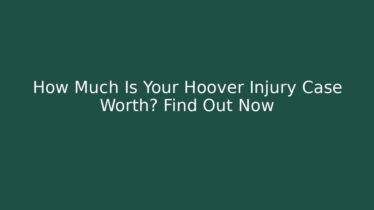 How Much Is Your Hoover Injury Case Worth? Find Out Now - V Auction