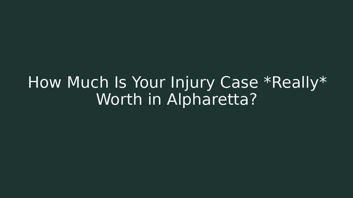 How Much Is Your Injury Case *Really* Worth in Alpharetta?