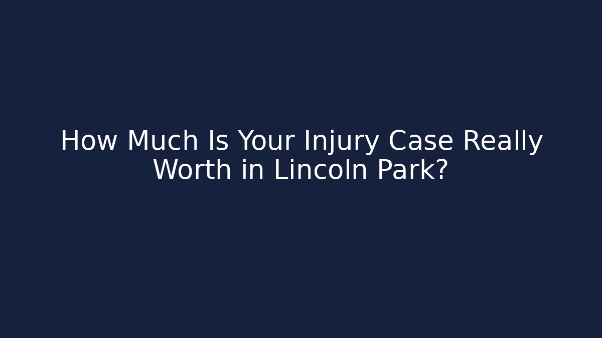 How Much Is Your Injury Case Really Worth in Lincoln Park?