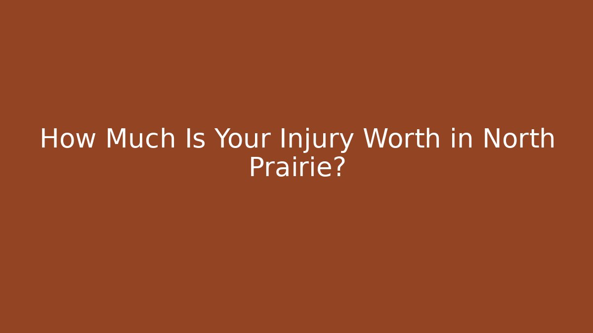How Much Is Your Injury Worth in North Prairie?