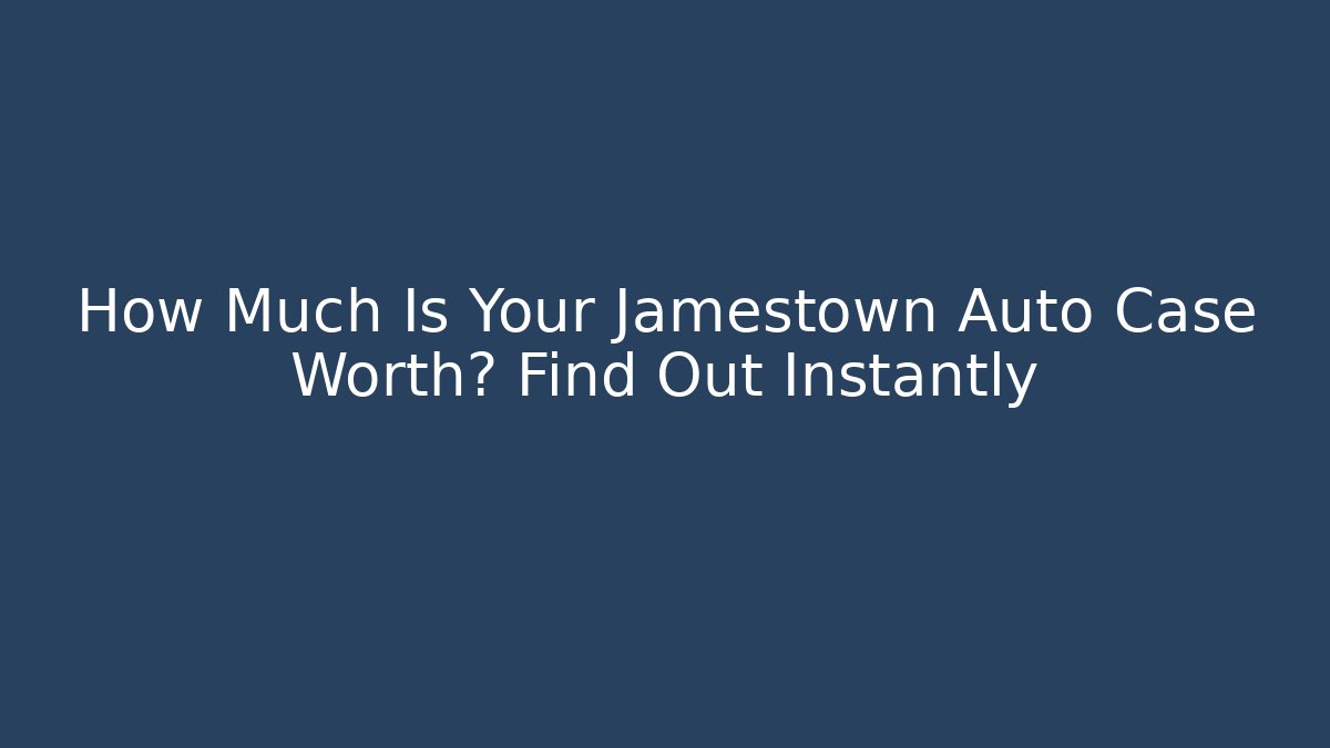 How Much Is Your Jamestown Auto Case Worth? Find Out Instantly