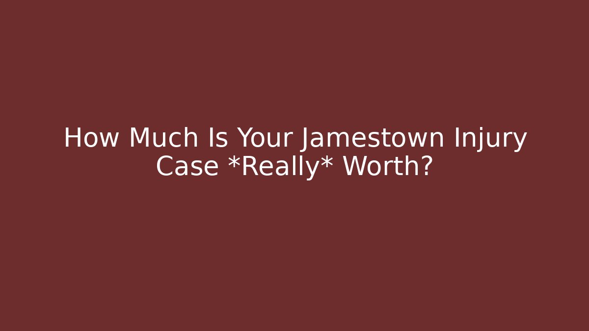 How Much Is Your Jamestown Injury Case *Really* Worth?