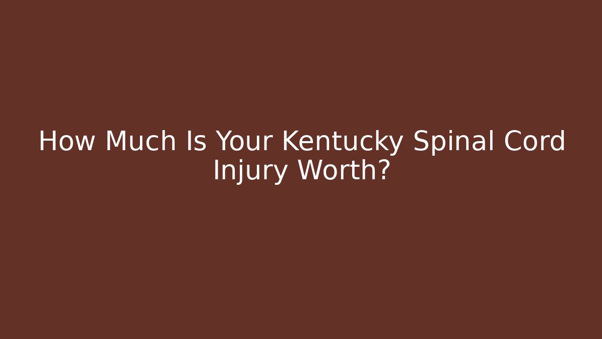 How Much Is Your Kentucky Spinal Cord Injury Worth?