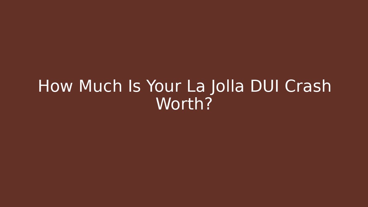 How Much Is Your La Jolla DUI Crash Worth?