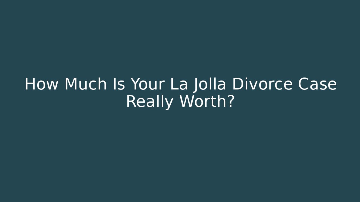 How Much Is Your La Jolla Divorce Case Really Worth? - V Auction