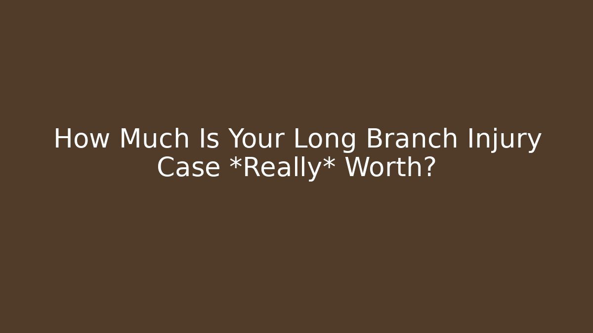 How Much Is Your Long Branch Injury Case *Really* Worth?