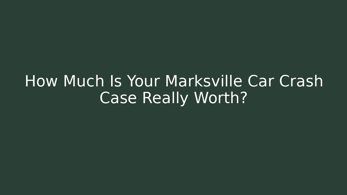 How Much Is Your Marksville Car Crash Case Really Worth?
