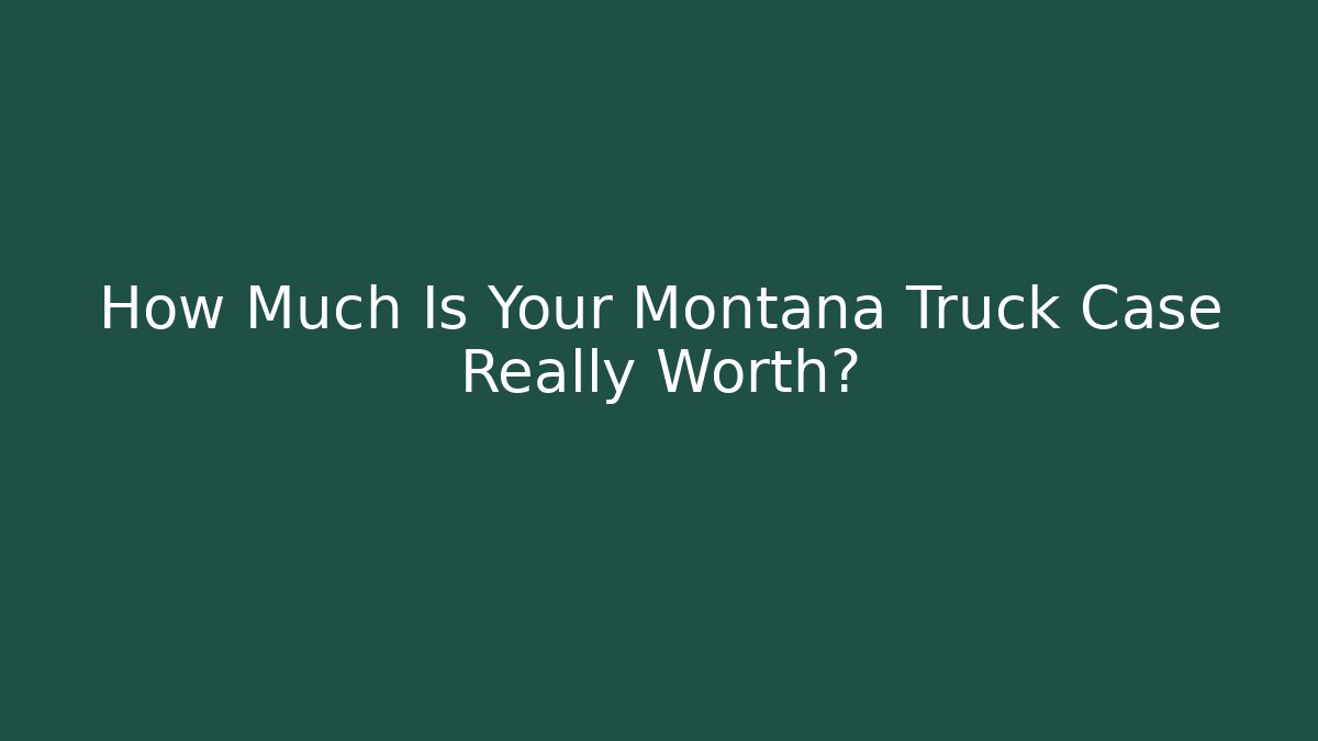 How Much Is Your Montana Truck Case Really Worth?