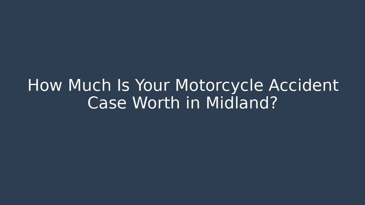 How Much Is Your Motorcycle Accident Case Worth in Midland?