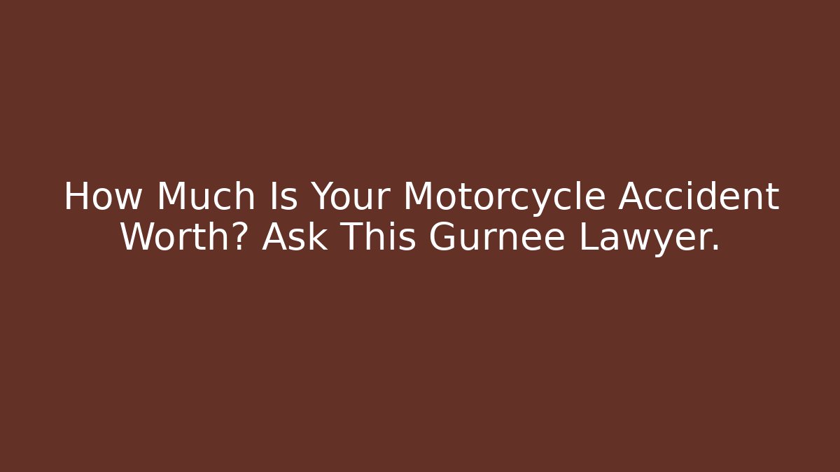 How Much Is Your Motorcycle Accident Worth? Ask This Gurnee Lawyer.