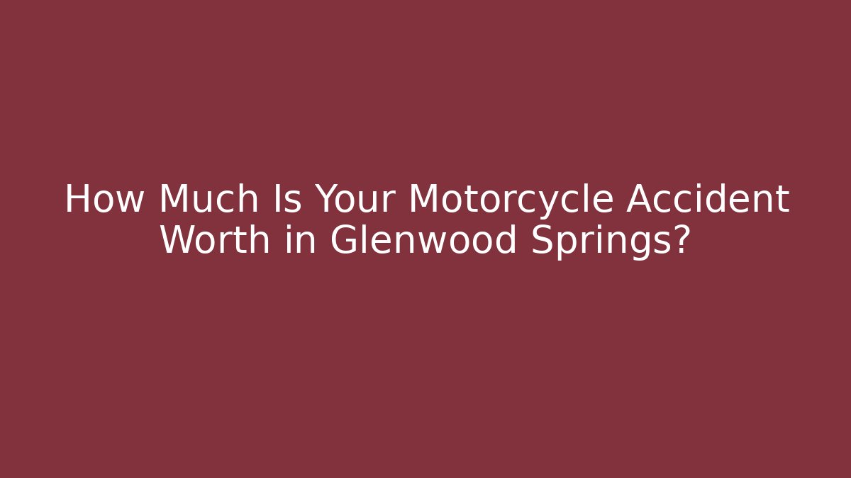 How Much Is Your Motorcycle Accident Worth in Glenwood Springs?