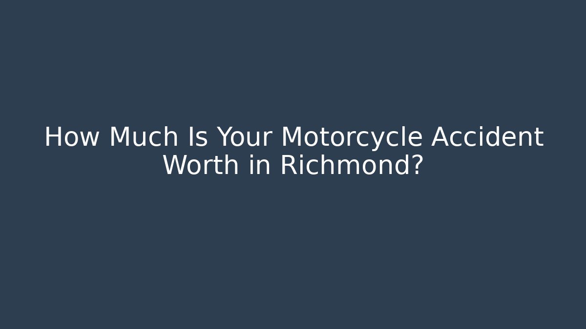 How Much Is Your Motorcycle Accident Worth in Richmond?