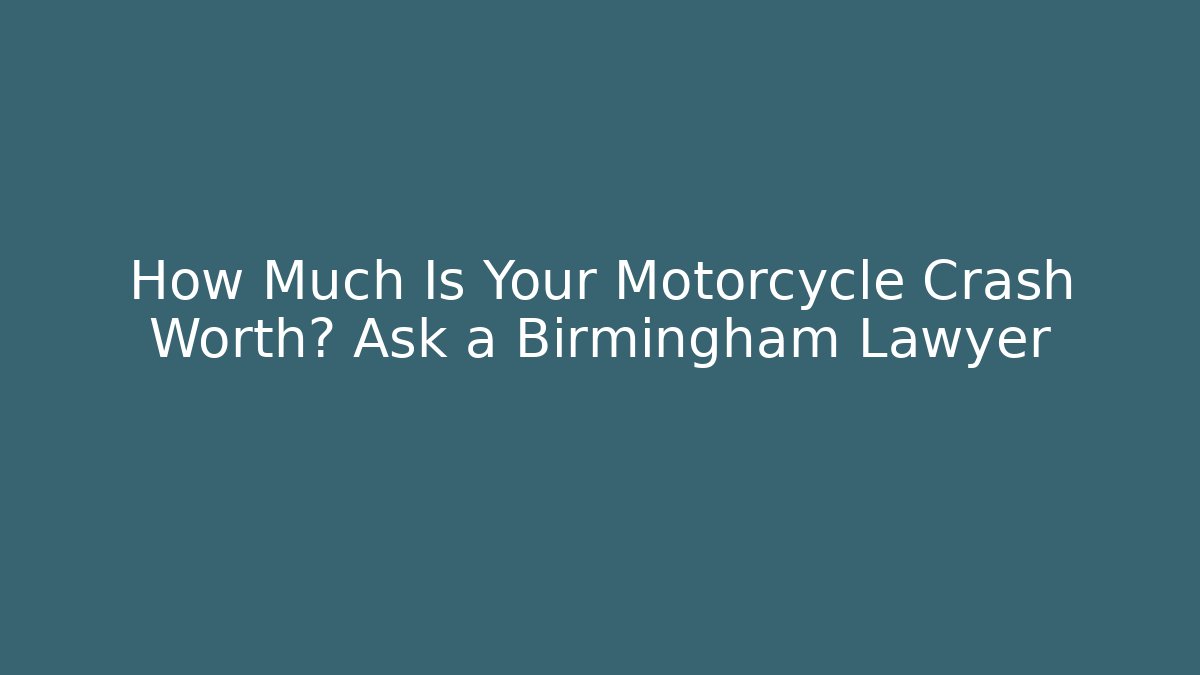 How Much Is Your Motorcycle Crash Worth? Ask a Birmingham Lawyer