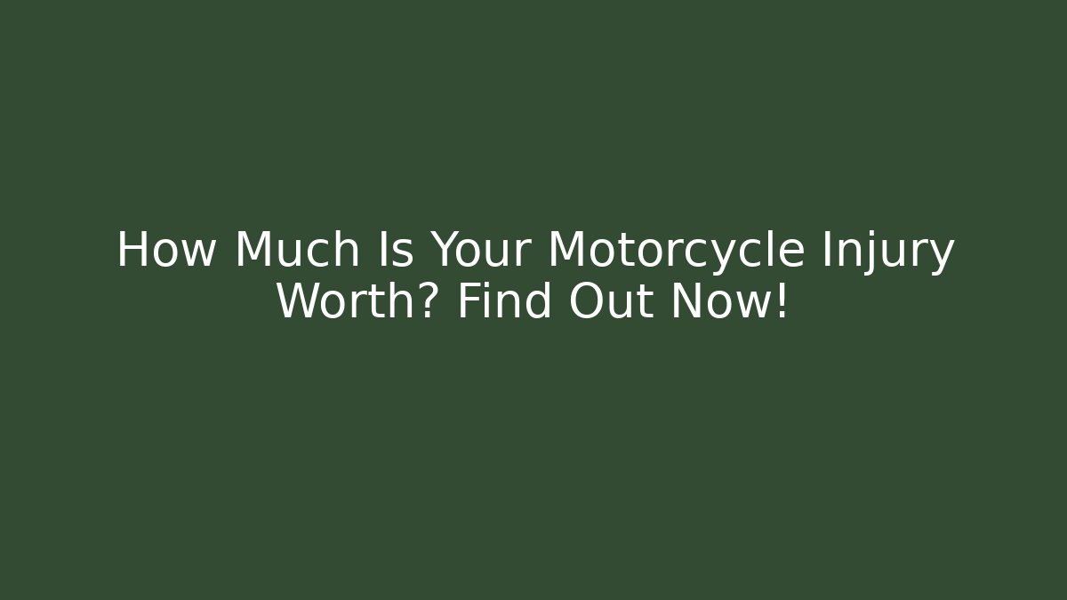 How Much Is Your Motorcycle Injury Worth? Find Out Now!