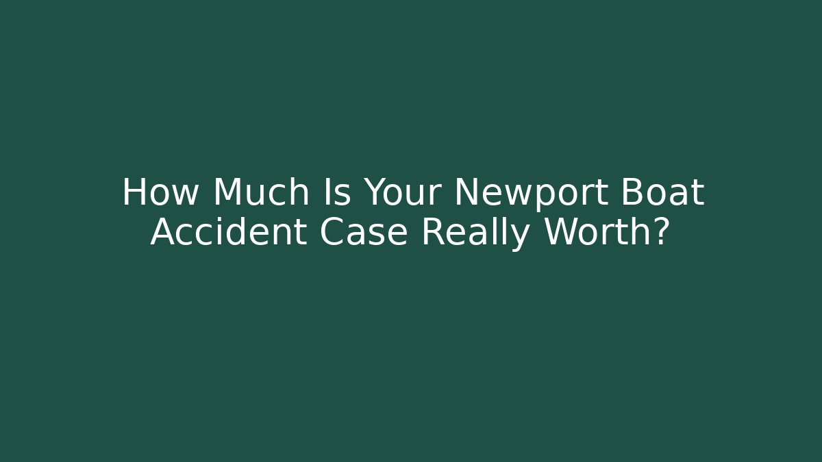 How Much Is Your Newport Boat Accident Case Really Worth?