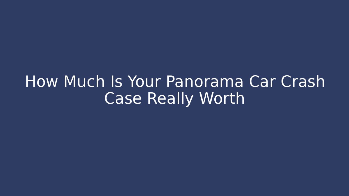 How Much Is Your Panorama Car Crash Case Really Worth - V Auction